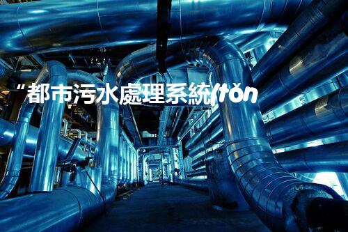 “都市污水處理系統(tǒng)，綠色守護(hù)，凈享美好生活”